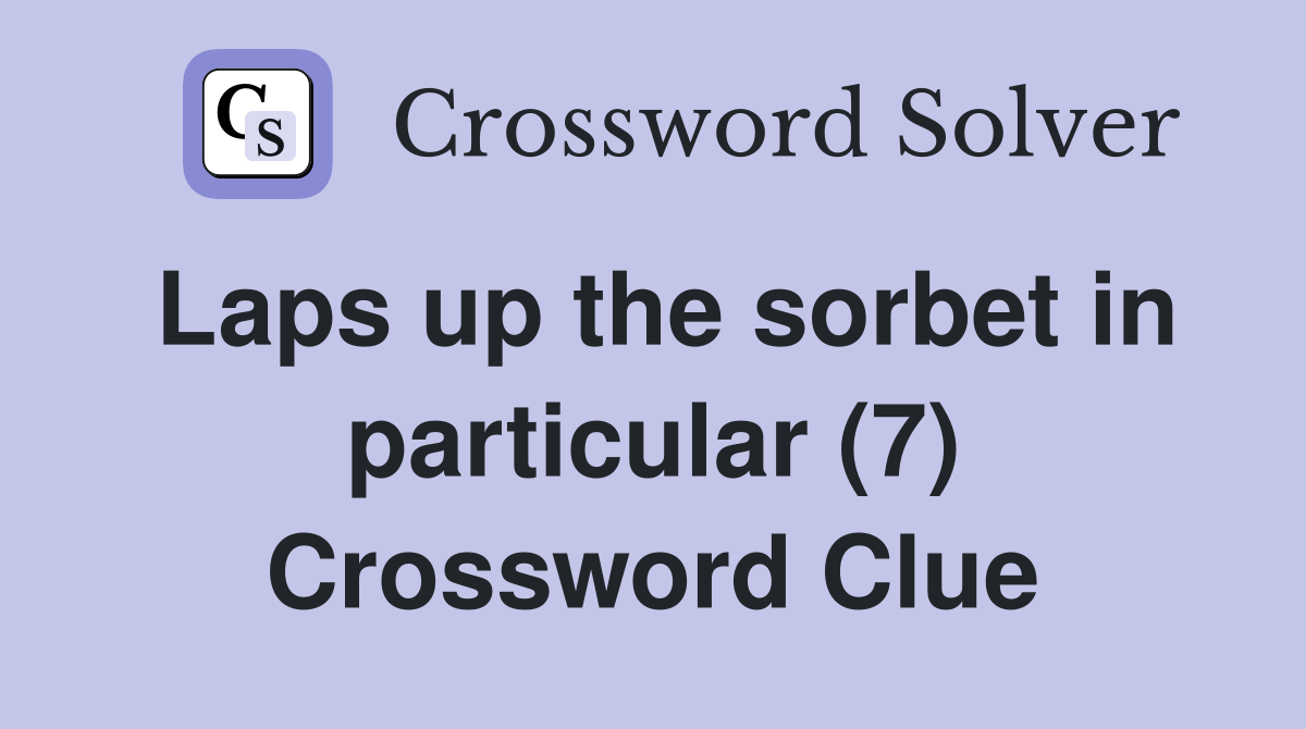 Laps up the sorbet in particular (7) Crossword Clue Answers
